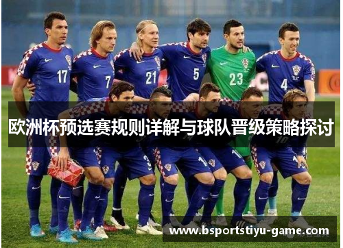 欧洲杯预选赛规则详解与球队晋级策略探讨