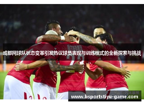 成都网球队状态变革引发热议球员表现与训练模式的全新探索与挑战