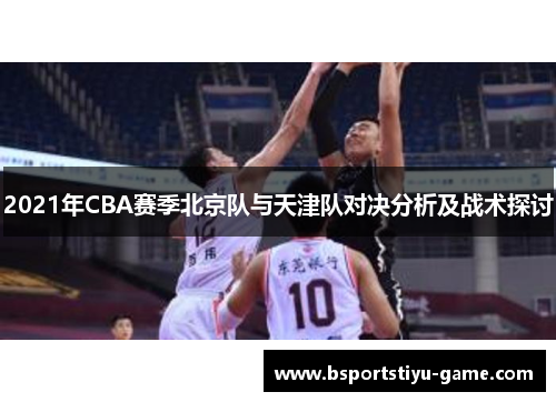 2021年CBA赛季北京队与天津队对决分析及战术探讨